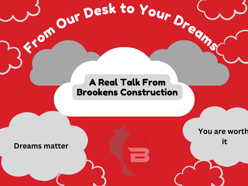 From Our Desk To Your Dreams: A Real Talk From Brookens Construction